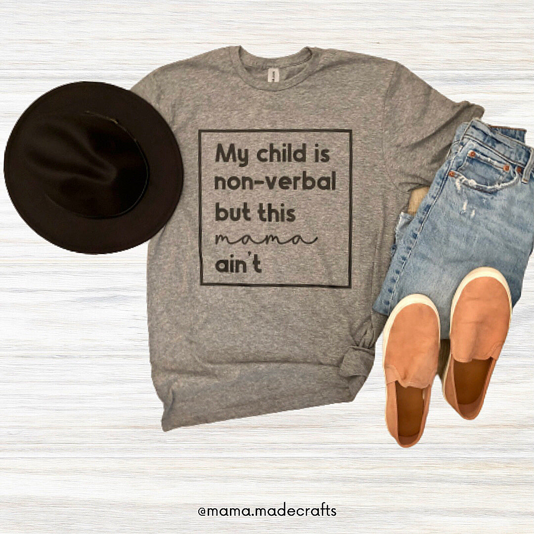 “My child is non-verbal but this mama ain’t” Shirts